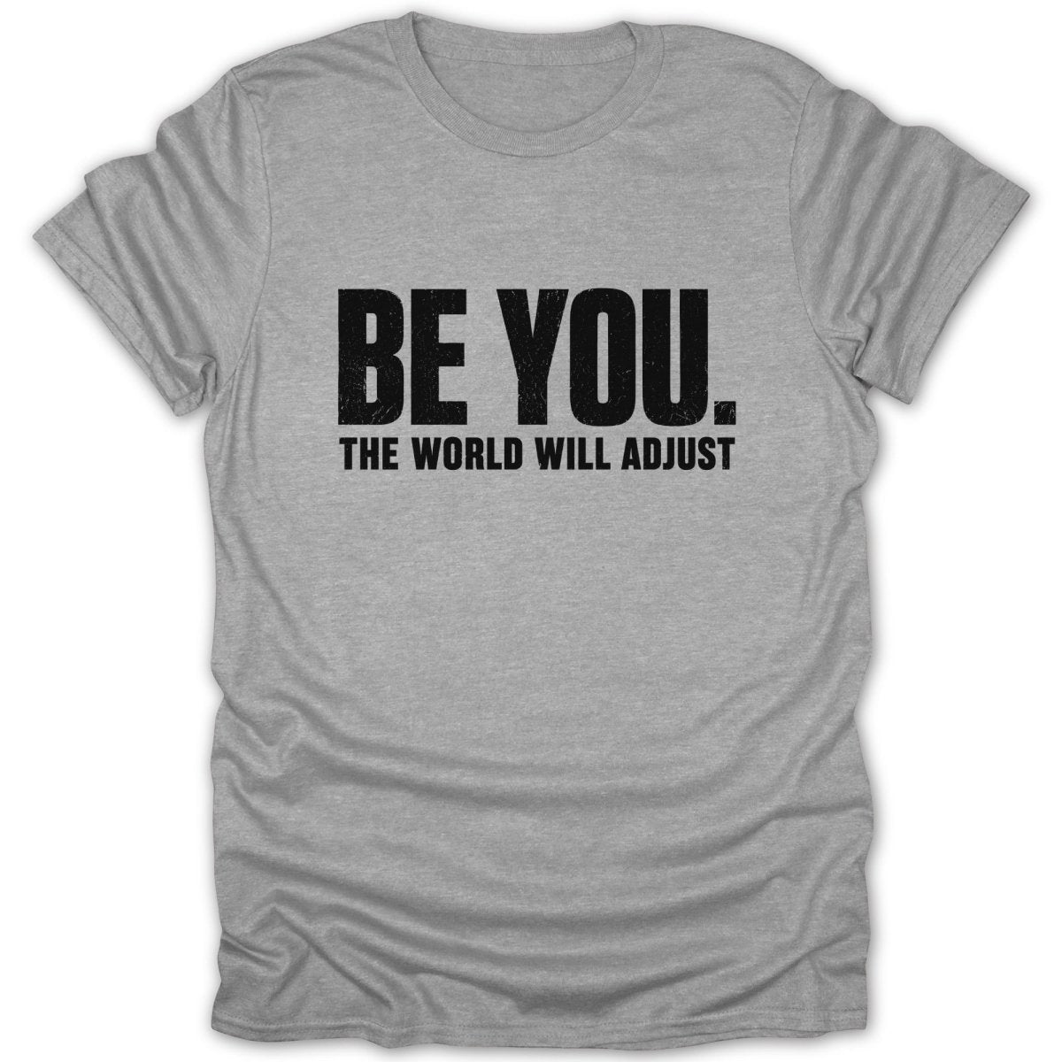 Grey t-shirt with black text: "BE YOU. THE WORLD WILL ADJUST."