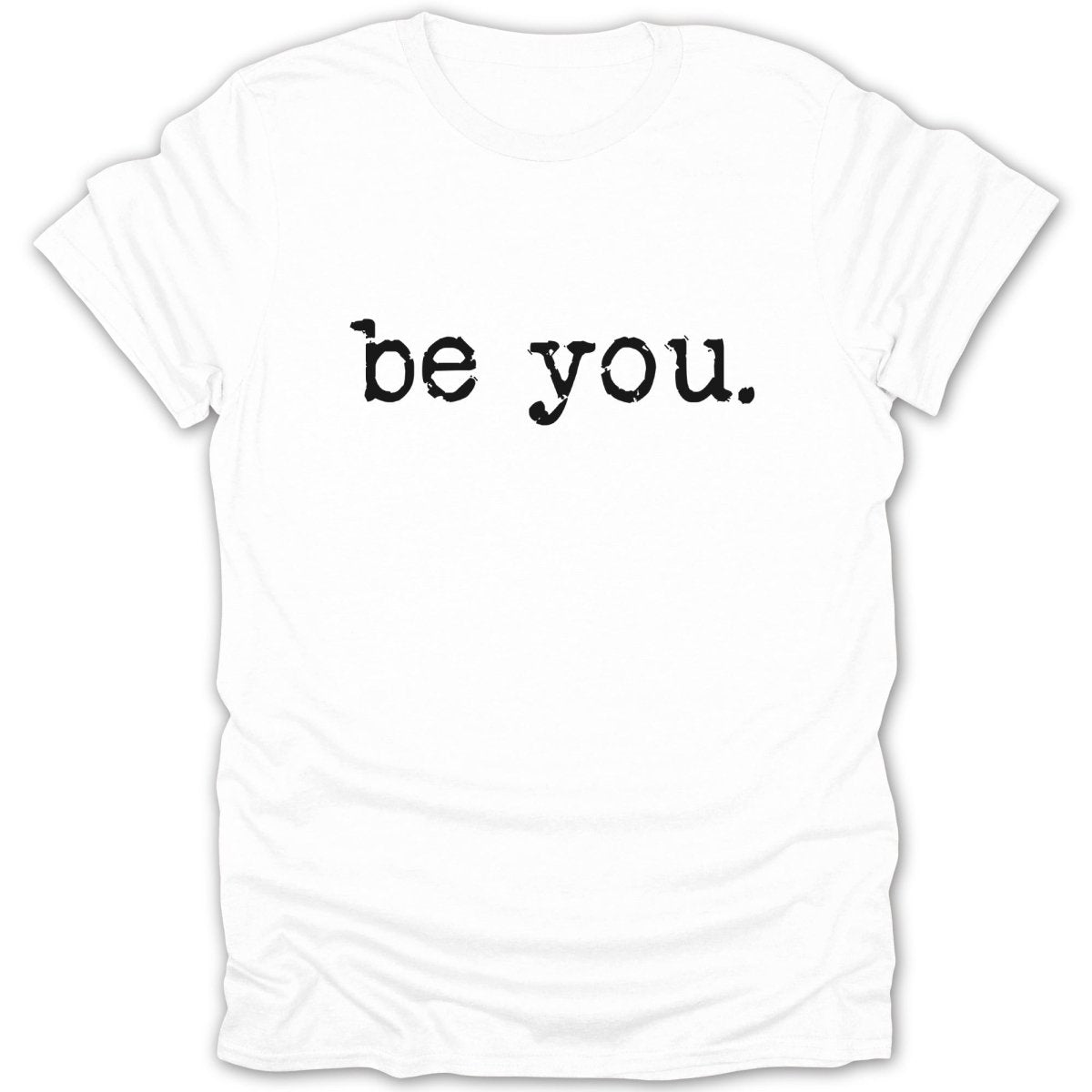 White t-shirt with black text "be you."
