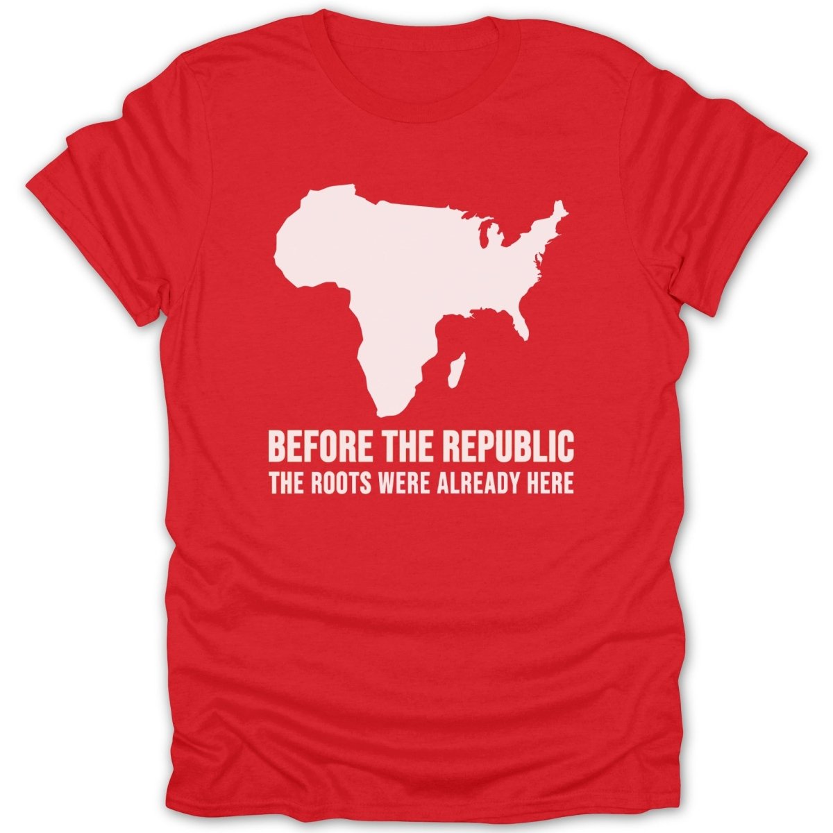Red t-shirt with white silhouette of Africa and North America, "BEFORE THE REPUBLIC THE ROOTS WERE ALREADY HERE".