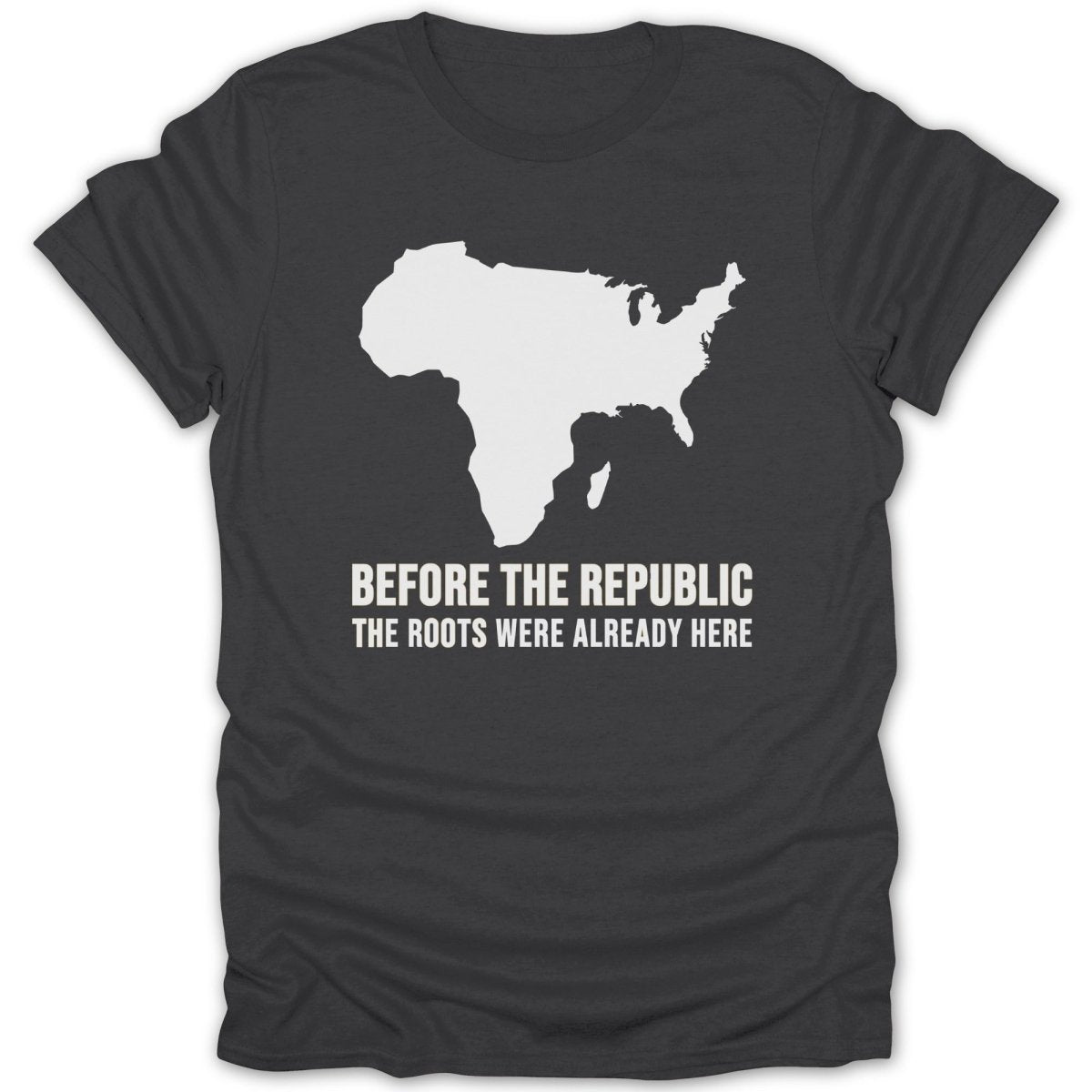 Dark t-shirt with white outline of Africa and North America, text "BEFORE THE REPUBLIC THE ROOTS WERE ALREADY HERE".