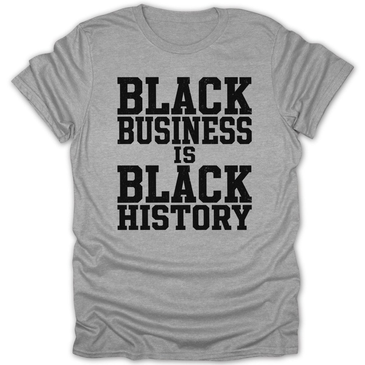 Grey t-shirt with black text that reads "BLACK BUSINESS IS BLACK HISTORY."