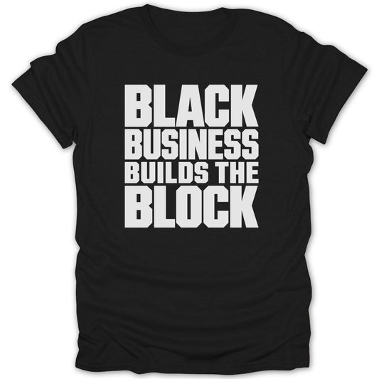 Black t-shirt with white text reading "BLACK BUSINESS BUILDS THE BLOCK."