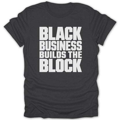 Dark grey t-shirt with white text: "BLACK BUSINESS BUILDS THE BLOCK".