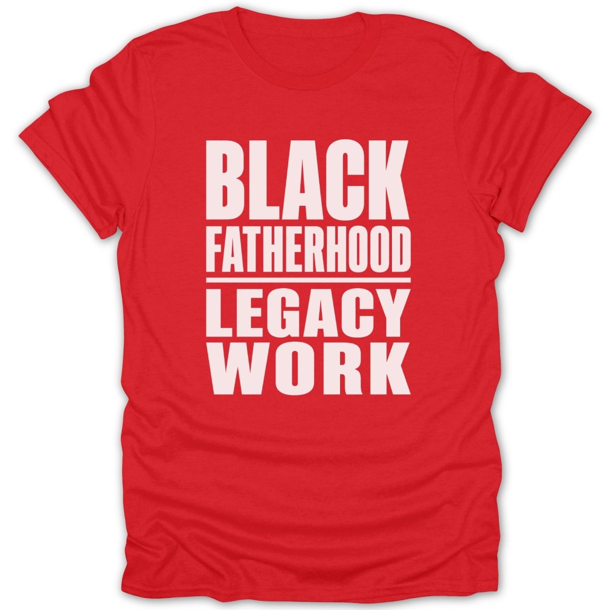 Red t-shirt with white text reading "BLACK FATHERHOOD LEGACY WORK".