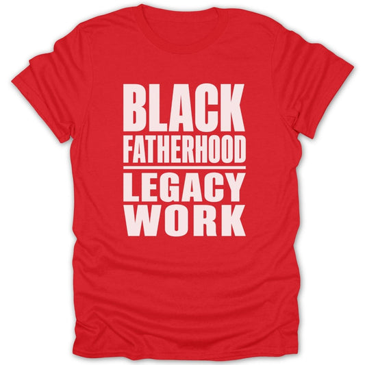 Red t-shirt with white text reading "BLACK FATHERHOOD LEGACY WORK".