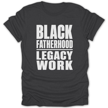 Dark t-shirt with white text reading "BLACK FATHERHOOD LEGACY WORK".