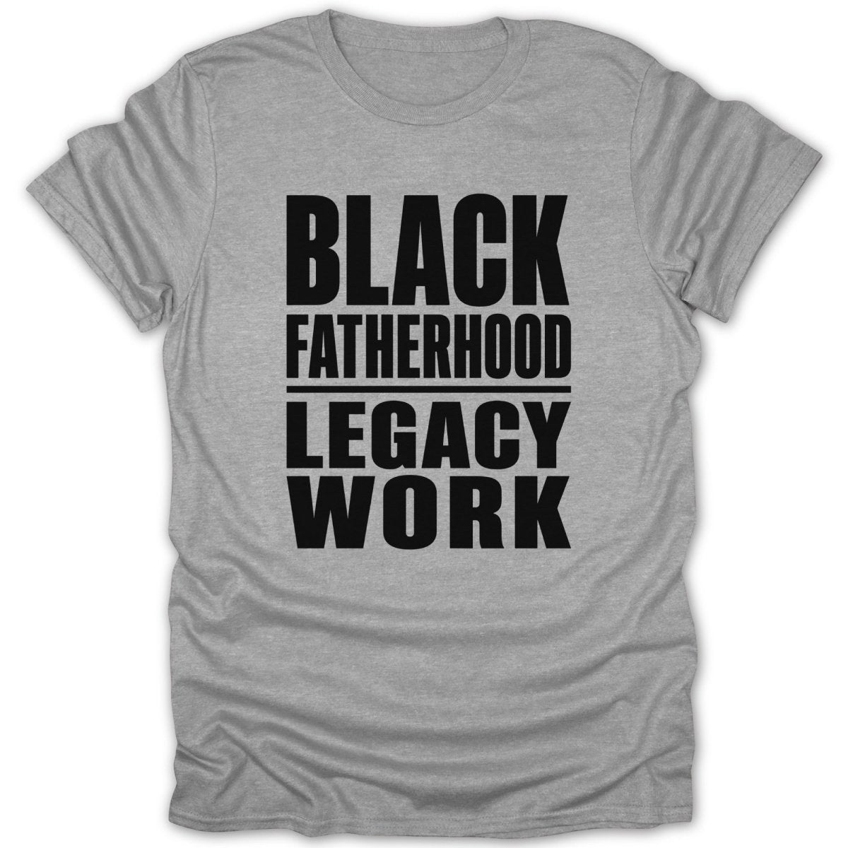 Grey t-shirt with black text "BLACK FATHERHOOD LEGACY WORK".