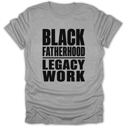 Grey t-shirt with black text "BLACK FATHERHOOD LEGACY WORK".