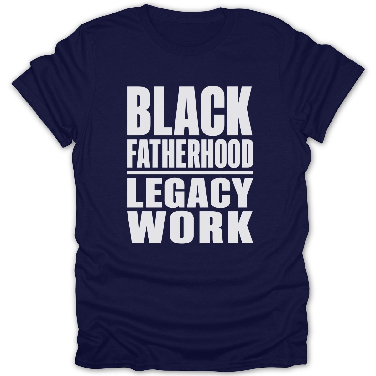 Navy t-shirt with white text reading "BLACK FATHERHOOD LEGACY WORK".