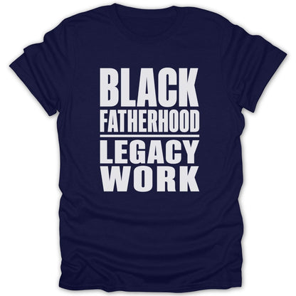 Navy t-shirt with white text reading "BLACK FATHERHOOD LEGACY WORK".