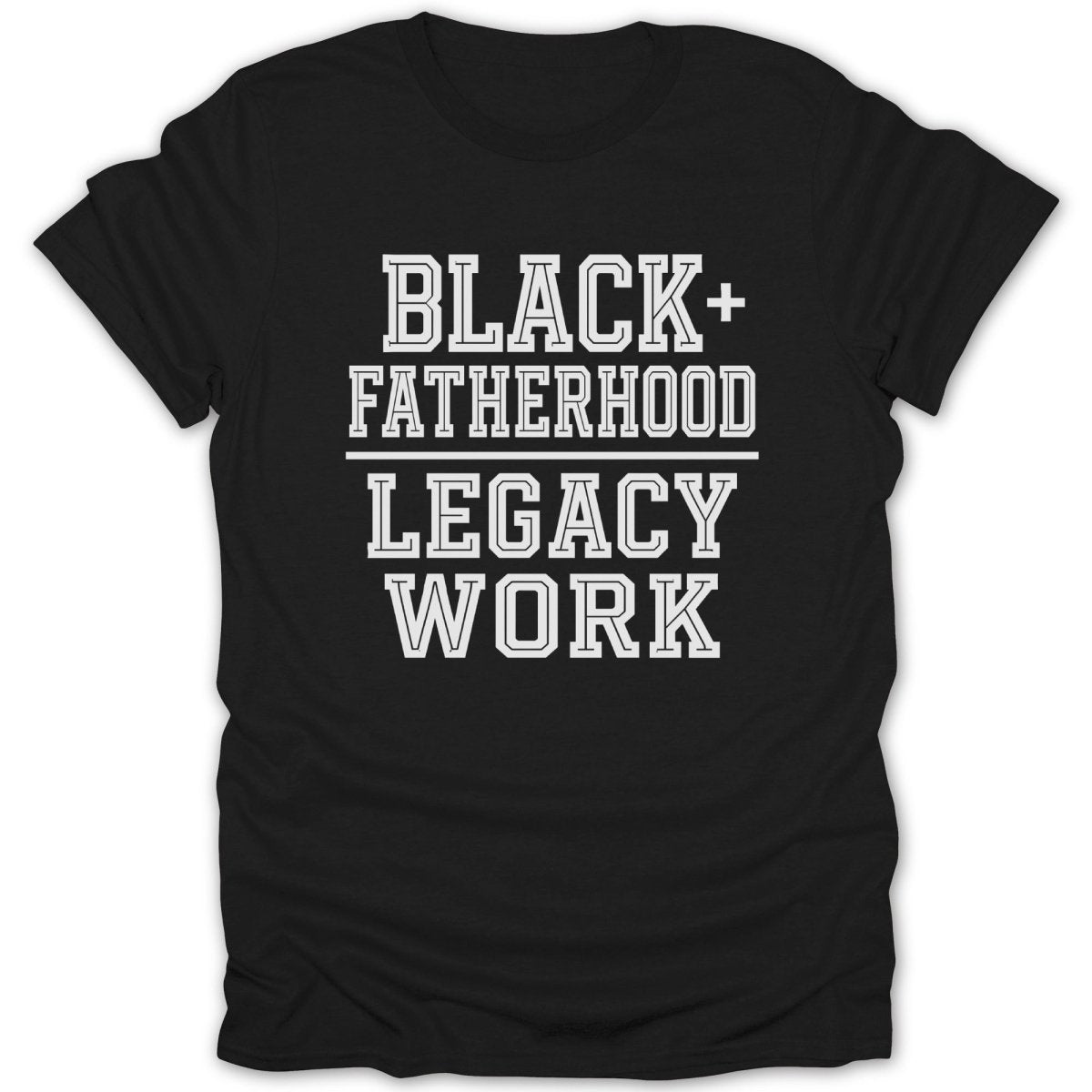 Black Fatherhood Legacy Work graphic t-shirt.