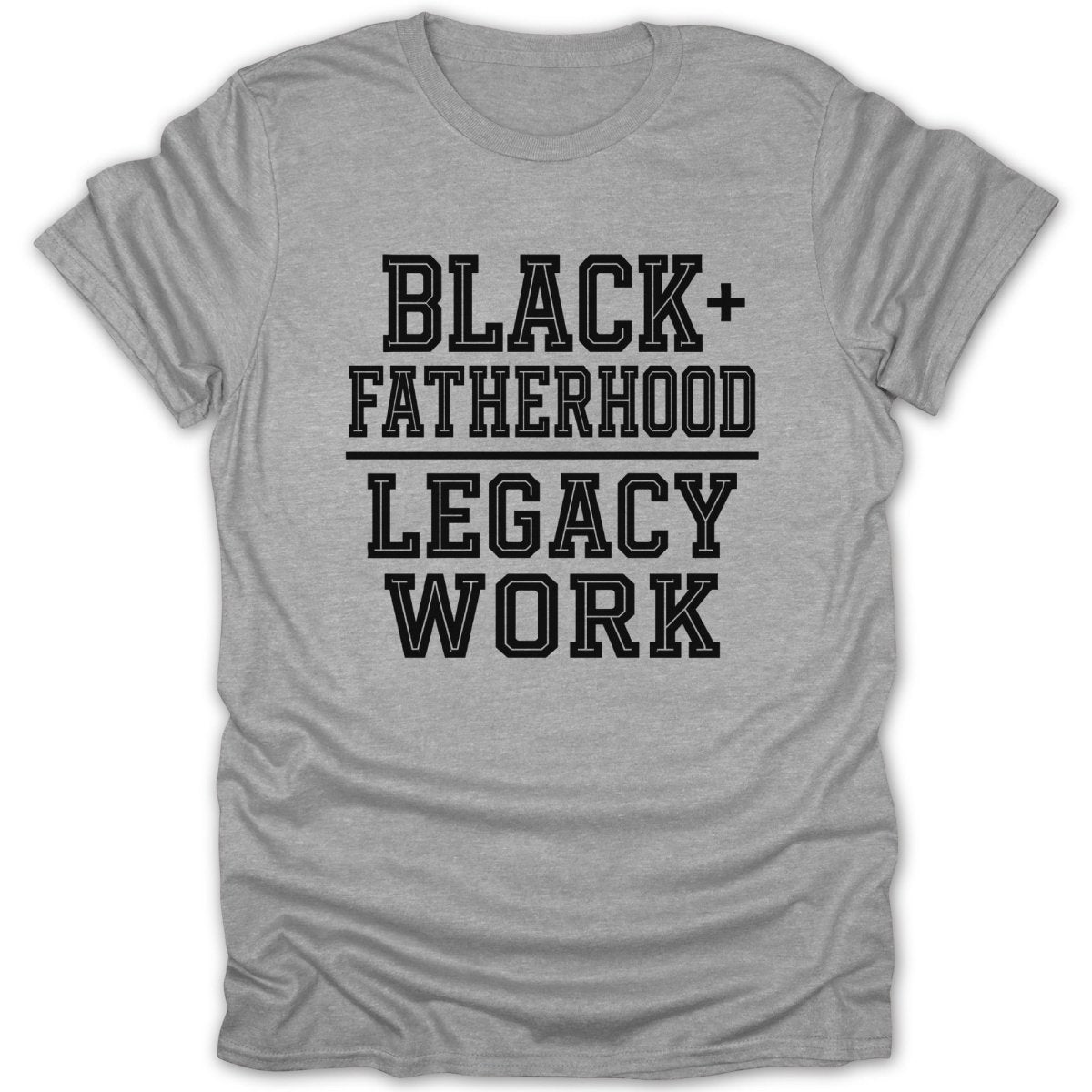 Grey t-shirt with black text: Black+ Fatherhood Legacy Work.