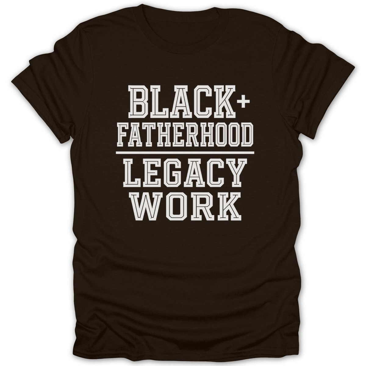 Brown t-shirt with white text: BLACK + FATHERHOOD LEGACY WORK