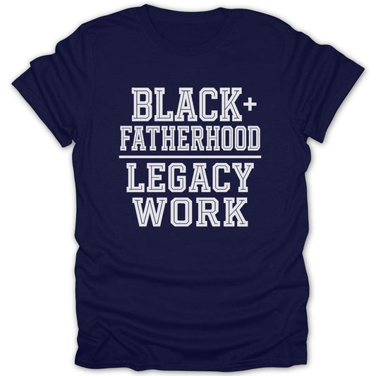 Navy t-shirt with white text: Black+ Fatherhood Legacy Work