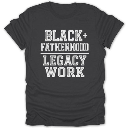 Dark gray t-shirt with white text: BLACK+ FATHERHOOD LEGACY WORK