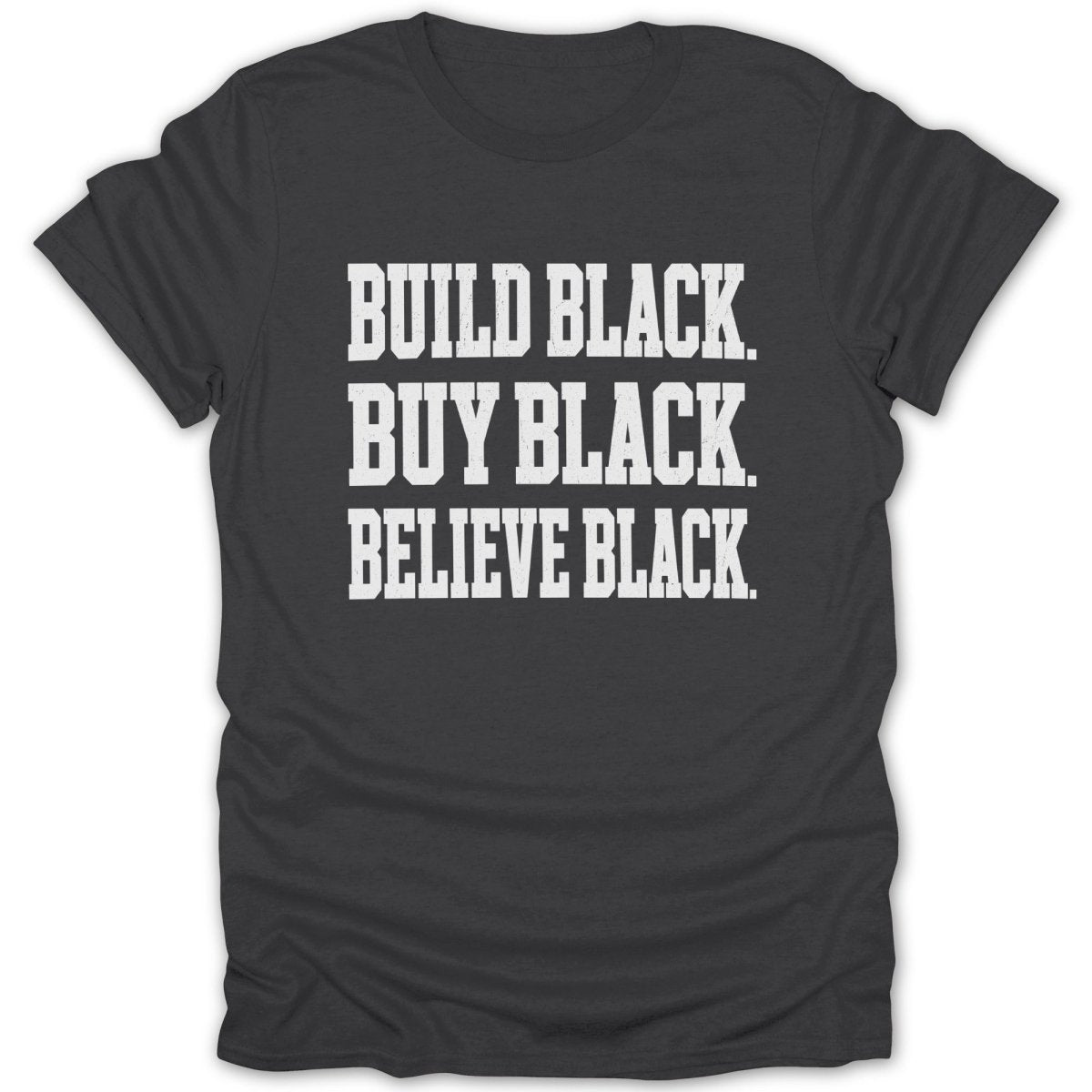 Dark grey t-shirt with white text: BUILD BLACK. BUY BLACK. BELIEVE BLACK.