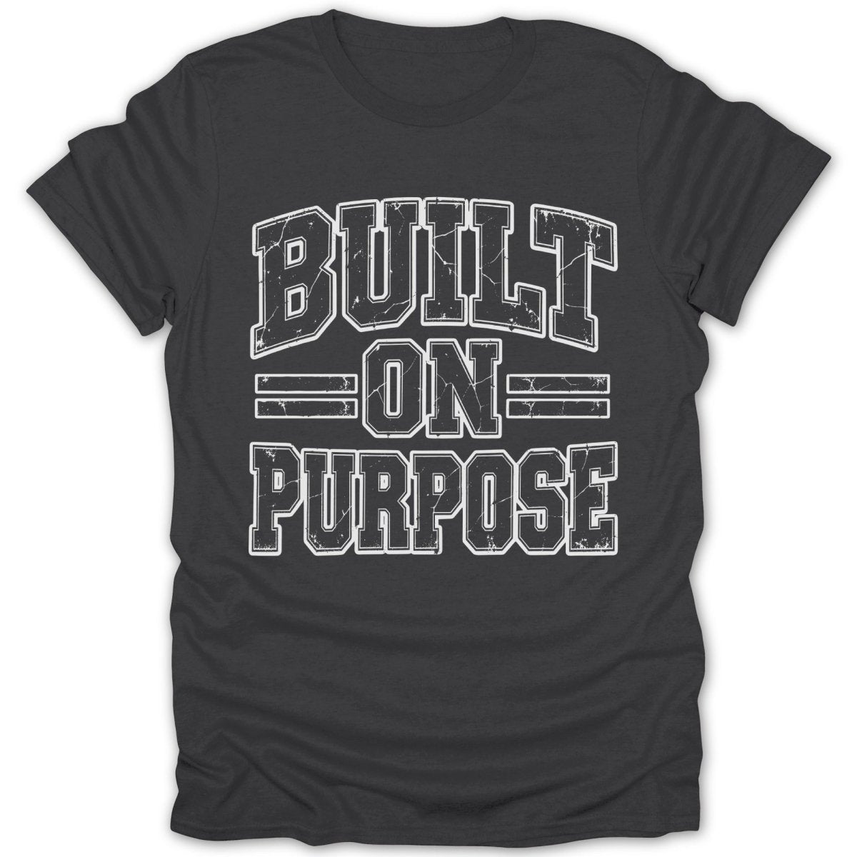 Dark grey t-shirt with "BUILT ON PURPOSE" in distressed white block letters.