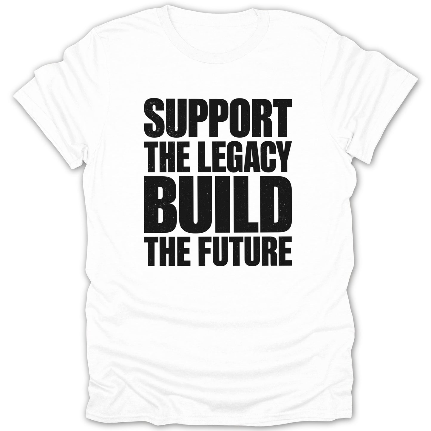 White t-shirt with black text reading "SUPPORT THE LEGACY BUILD THE FUTURE".