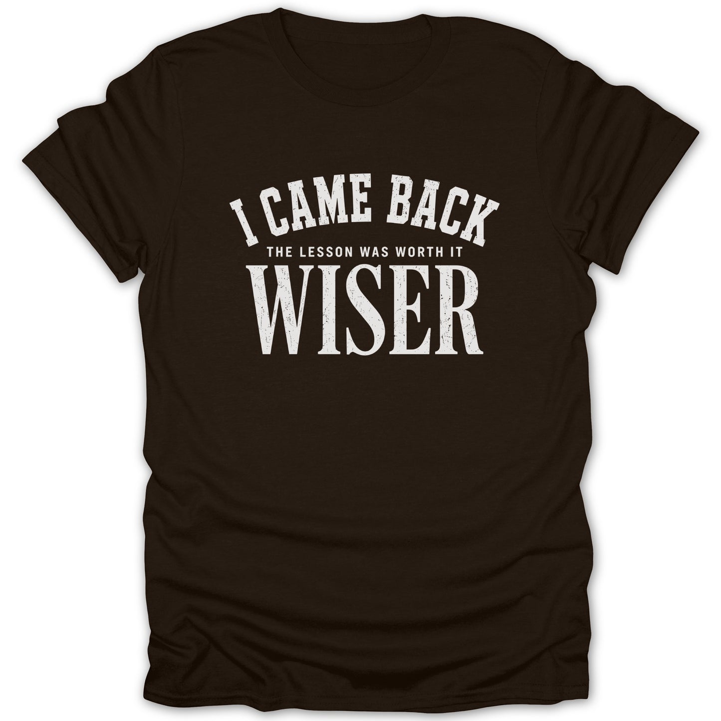 Brown t-shirt with white text reading "I CAME BACK THE LESSON WAS WORTH IT WISER".