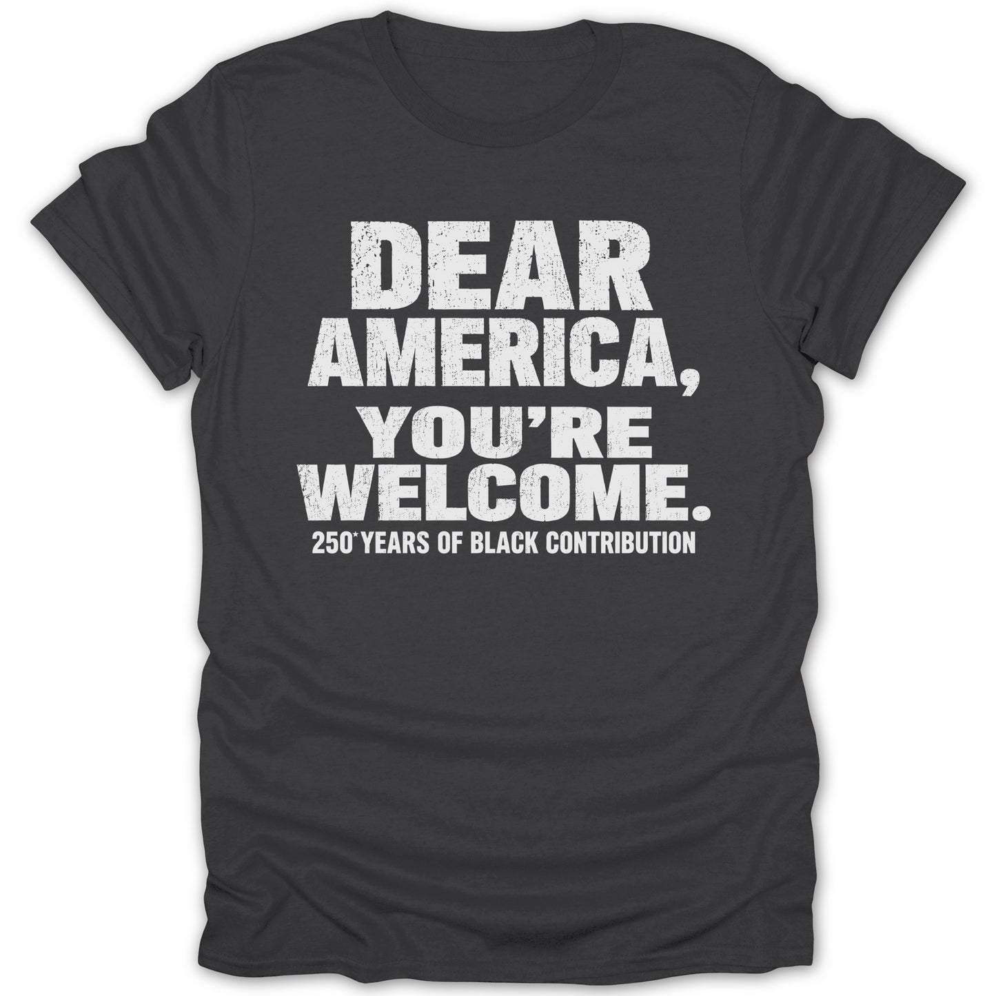 Dark t-shirt with white text reading "Dear America, You're Welcome. 250 Years of Black Contribution."