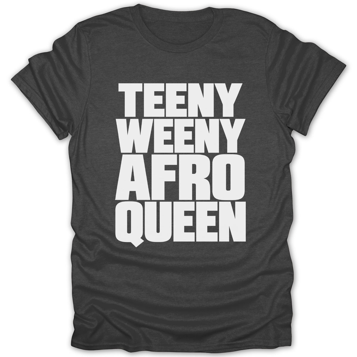 Dark grey t-shirt with white text reading "TEENY WEENY AFRO QUEEN".