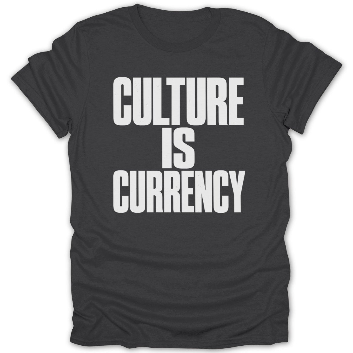 Dark grey t-shirt with bold white text that reads "CULTURE IS CURRENCY".