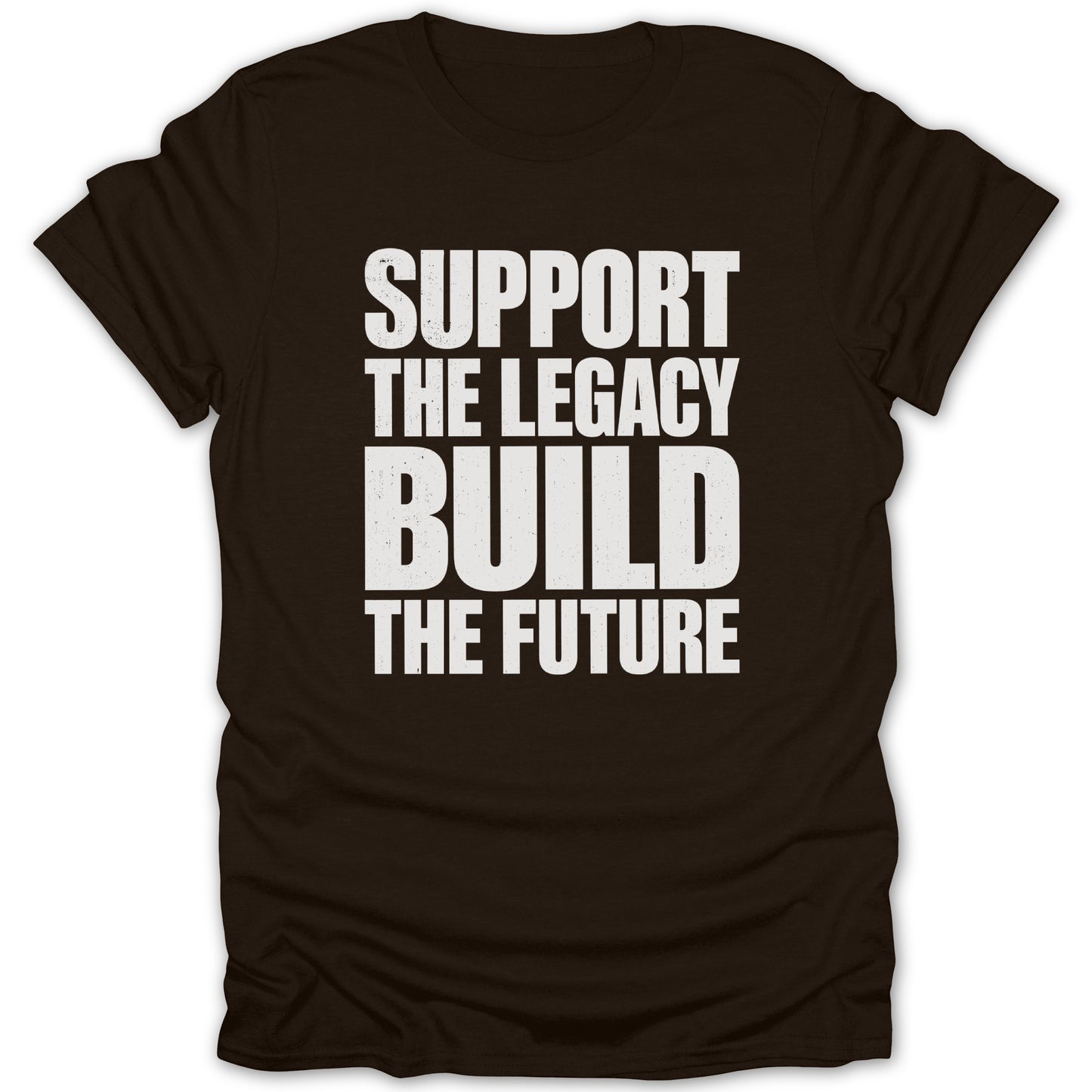 Brown t-shirt with white text: "SUPPORT THE LEGACY BUILD THE FUTURE".