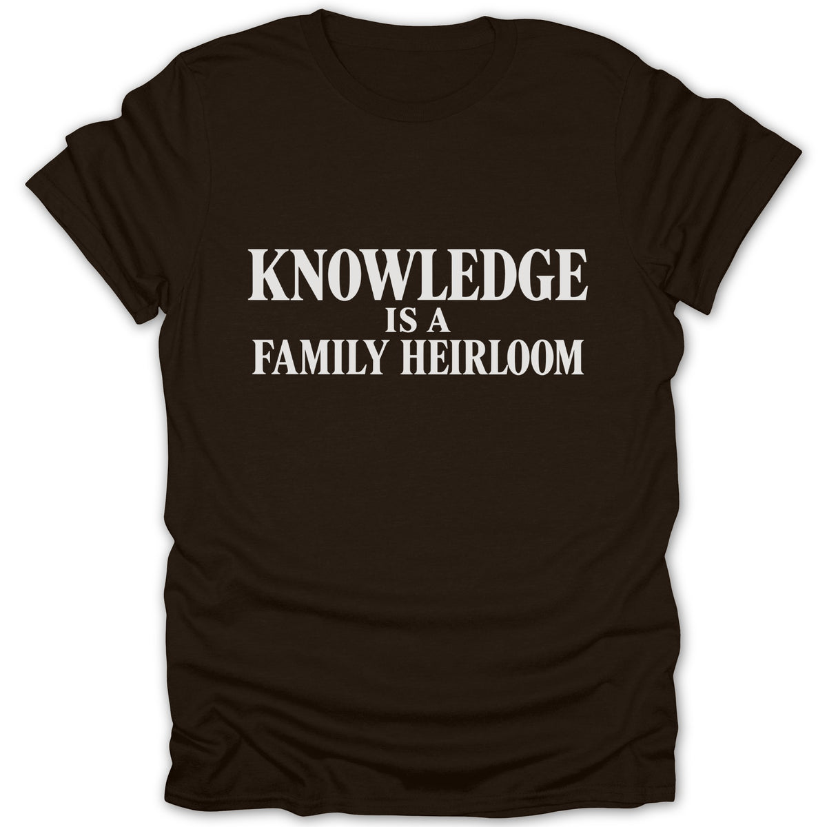 A brown crew neck t-shirt featuring the white text "KNOWLEDGE IS A FAMILY HEIRLOOM" centered on the chest.
