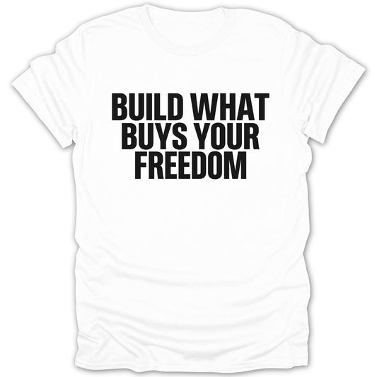 Build What Buys Your Freedom Inspirational T-shirt