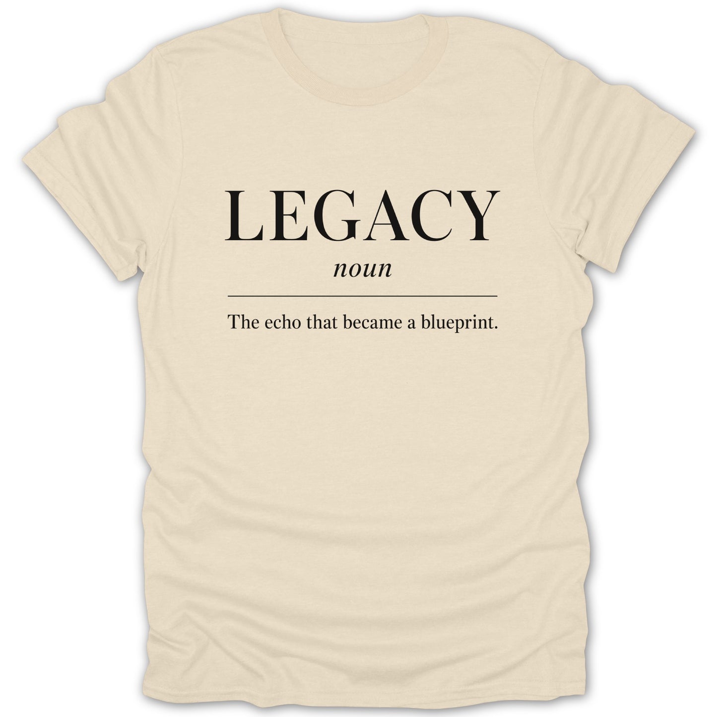 Cream t-shirt with "LEGACY noun the echo that became a blueprint."