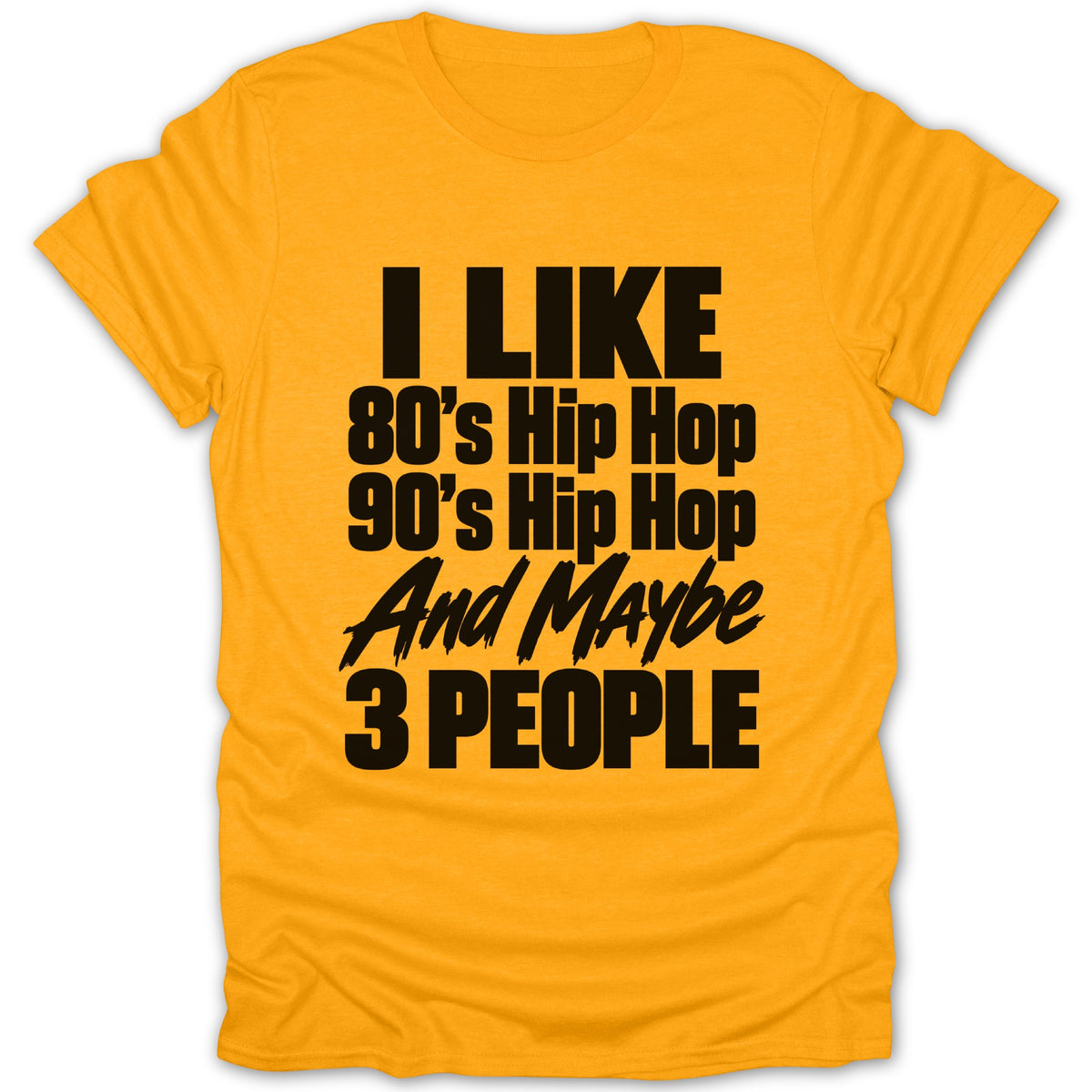 Orange t-shirt with black text saying "I LIKE 80's Hip Hop 90's Hip Hop And Maybe 3 PEOPLE"