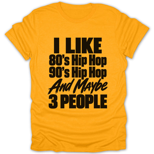 Orange t-shirt with black text saying "I LIKE 80's Hip Hop 90's Hip Hop And Maybe 3 PEOPLE"