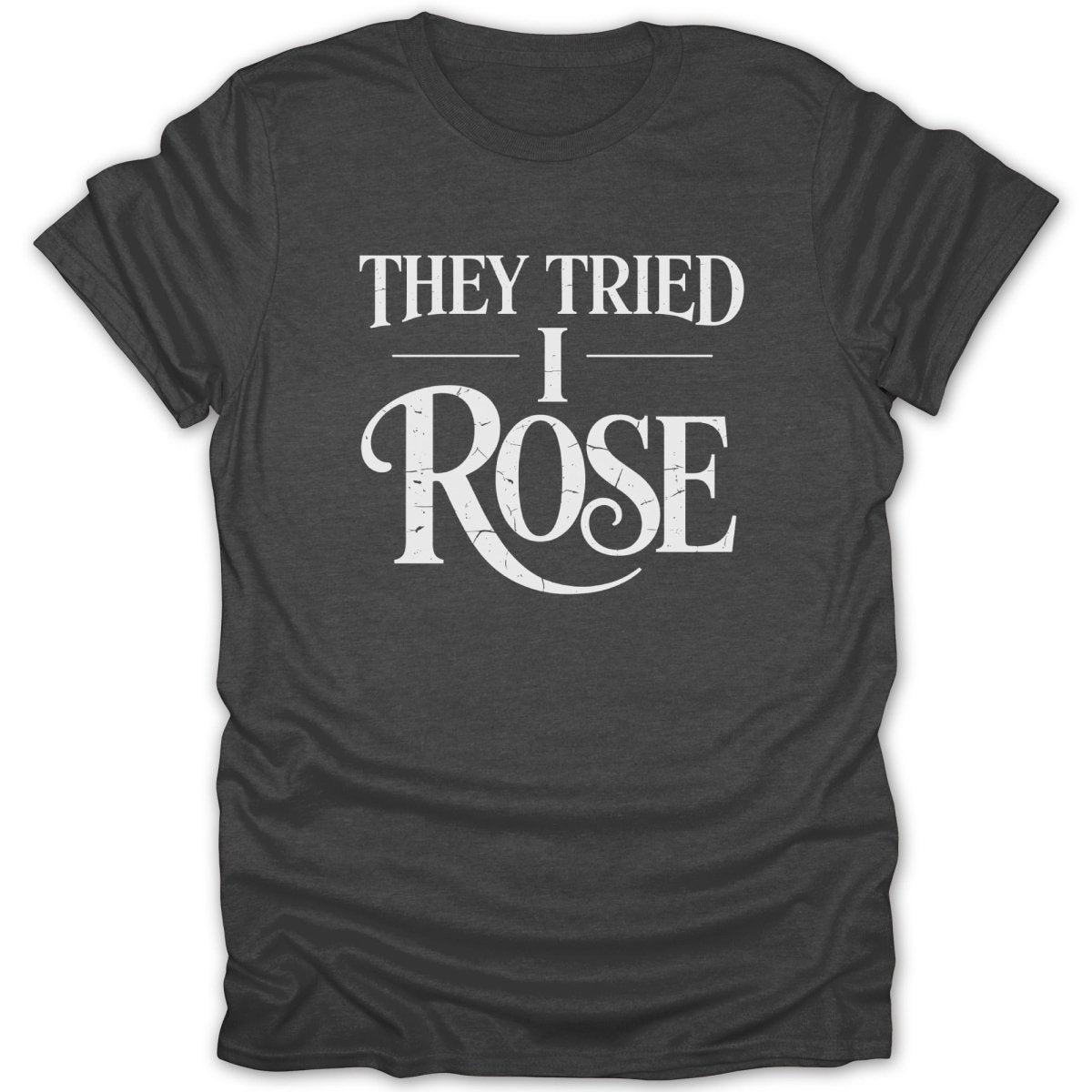 They Tried I Rose Tee - Zion Threadz