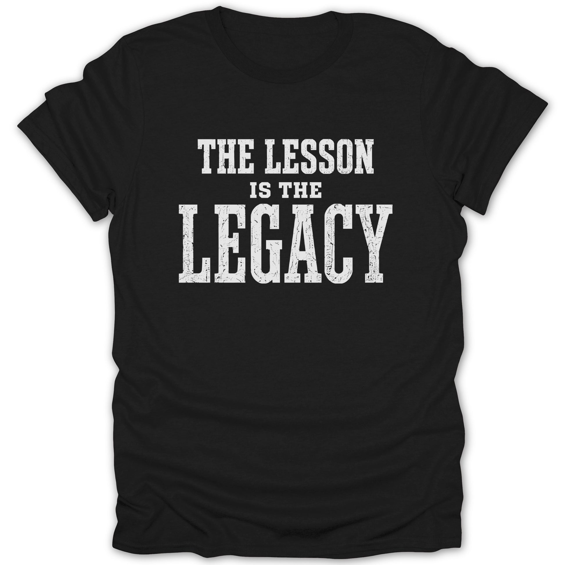 Black t-shirt with white distressed text reading "THE LESSON IS THE LEGACY".