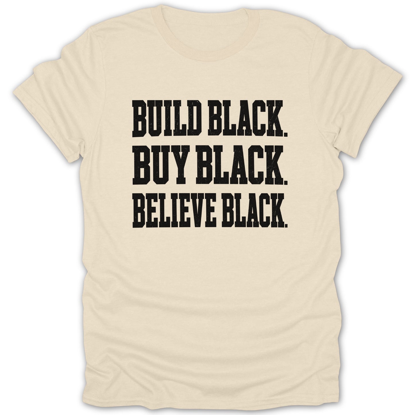 Cream t-shirt with black text "BUILD BLACK. BUY BLACK. BELIEVE BLACK."