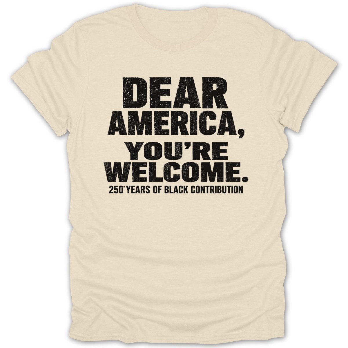 Cream t-shirt with black text reading "Dear America, You're Welcome. 250 Years of Black Contribution."