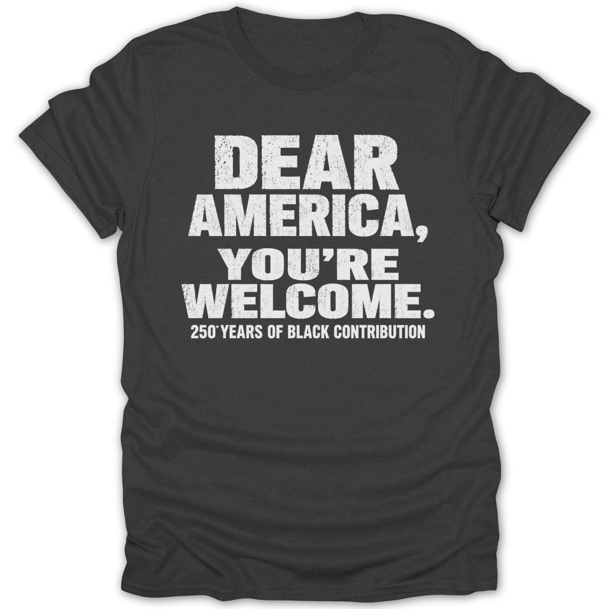 Dark t-shirt with white text reading "Dear America, You're Welcome. 250 Years of Black Contribution."