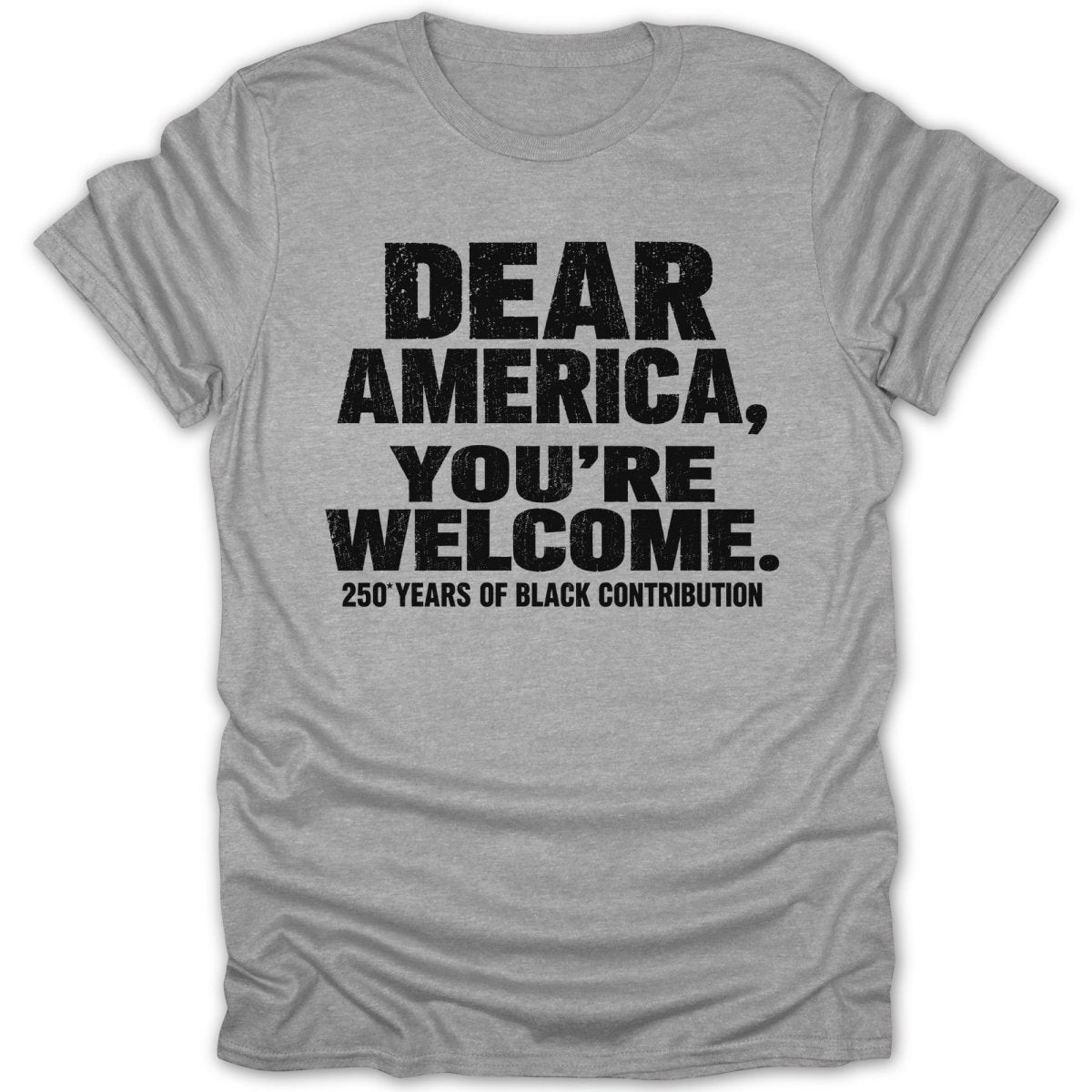 Grey t-shirt with "Dear America, You're Welcome" and "250 Years of Black Contribution" text.