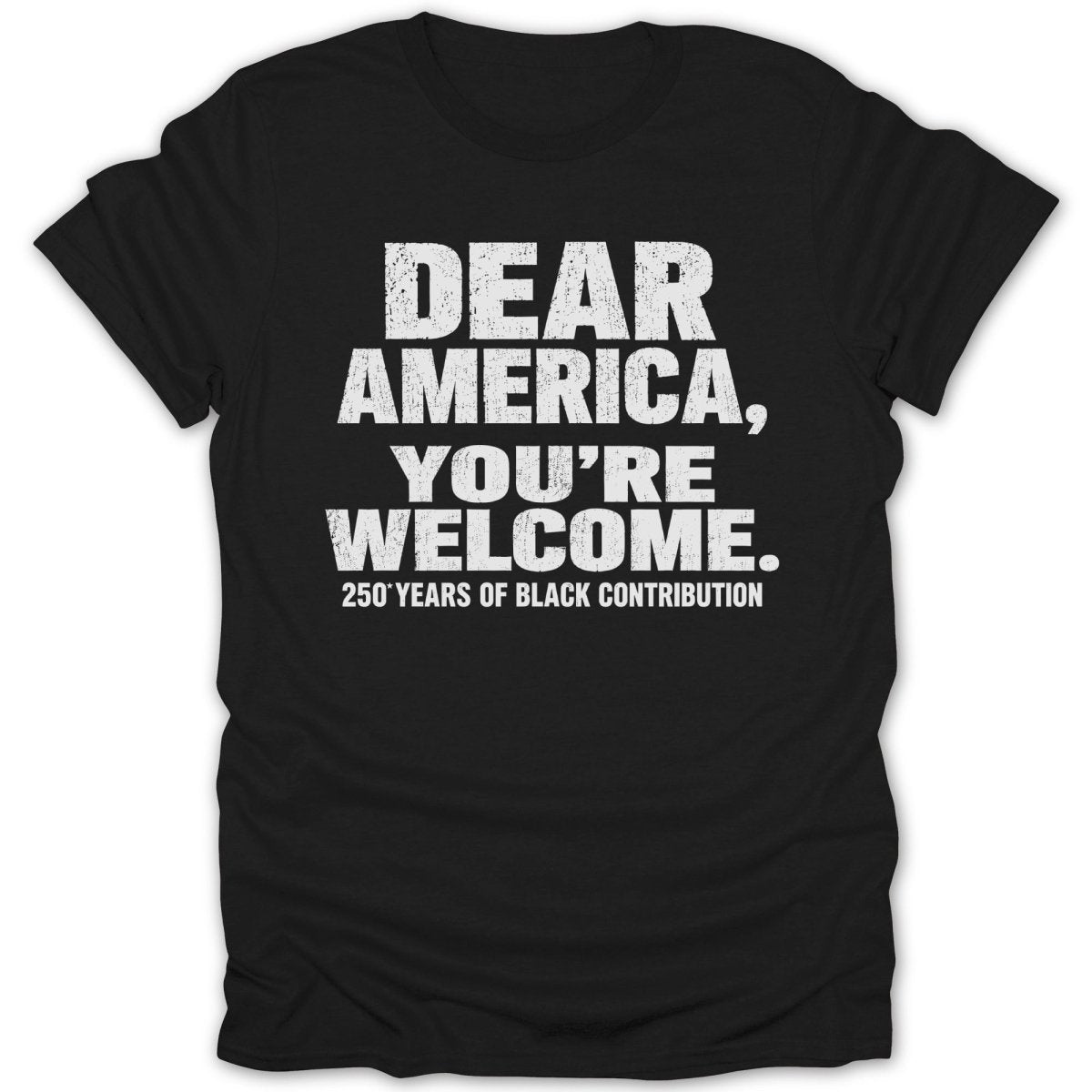 Black t-shirt with white text reading "Dear America, You're Welcome. 250 Years of Black Contribution."