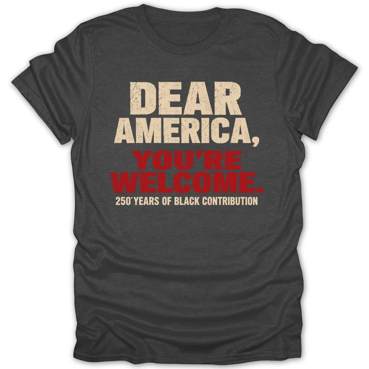 Dark t-shirt with "Dear America, You're Welcome. 250 Years of Black Contribution." text.