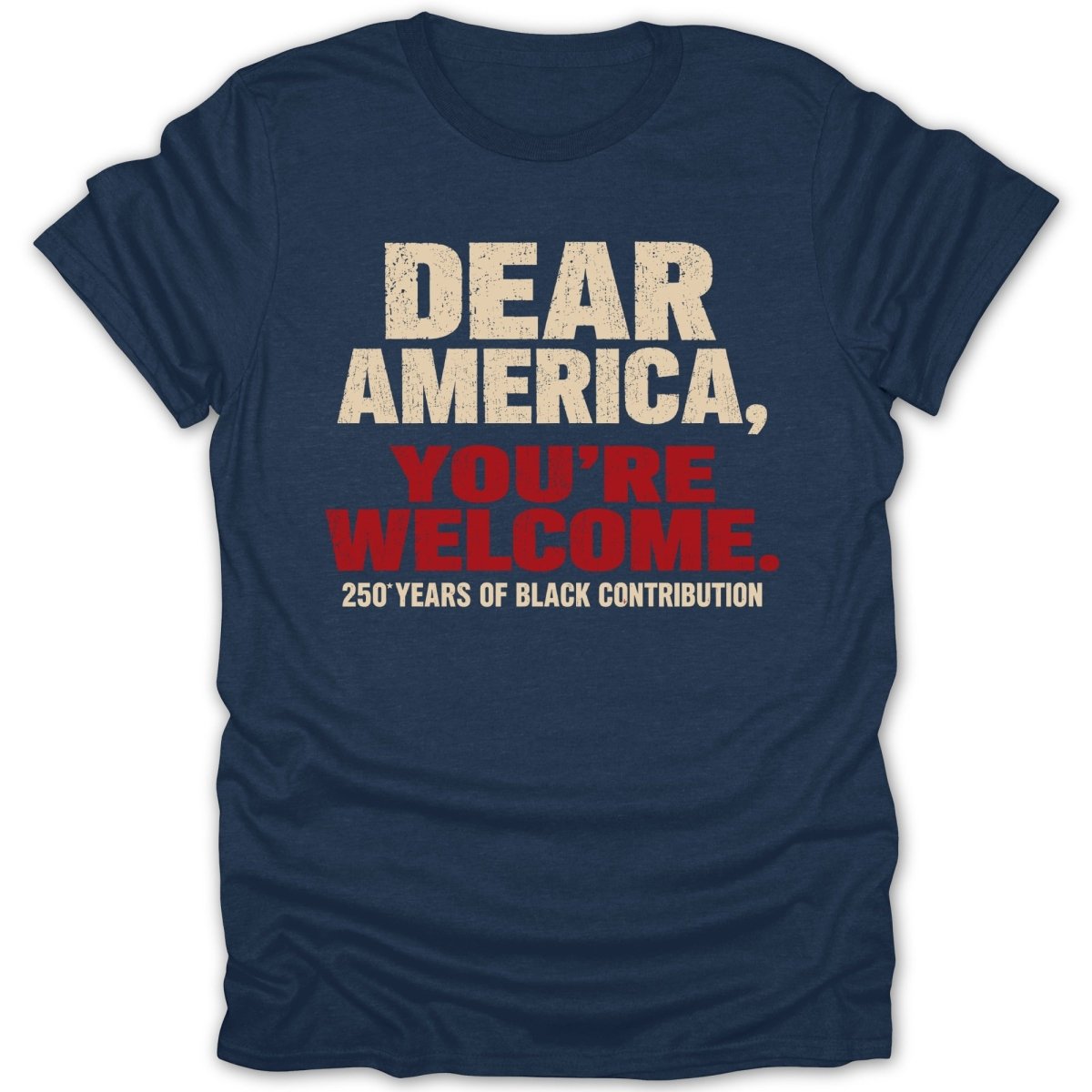 Dark blue t-shirt with "Dear America, You're Welcome. 250 Years of Black Contribution" text.