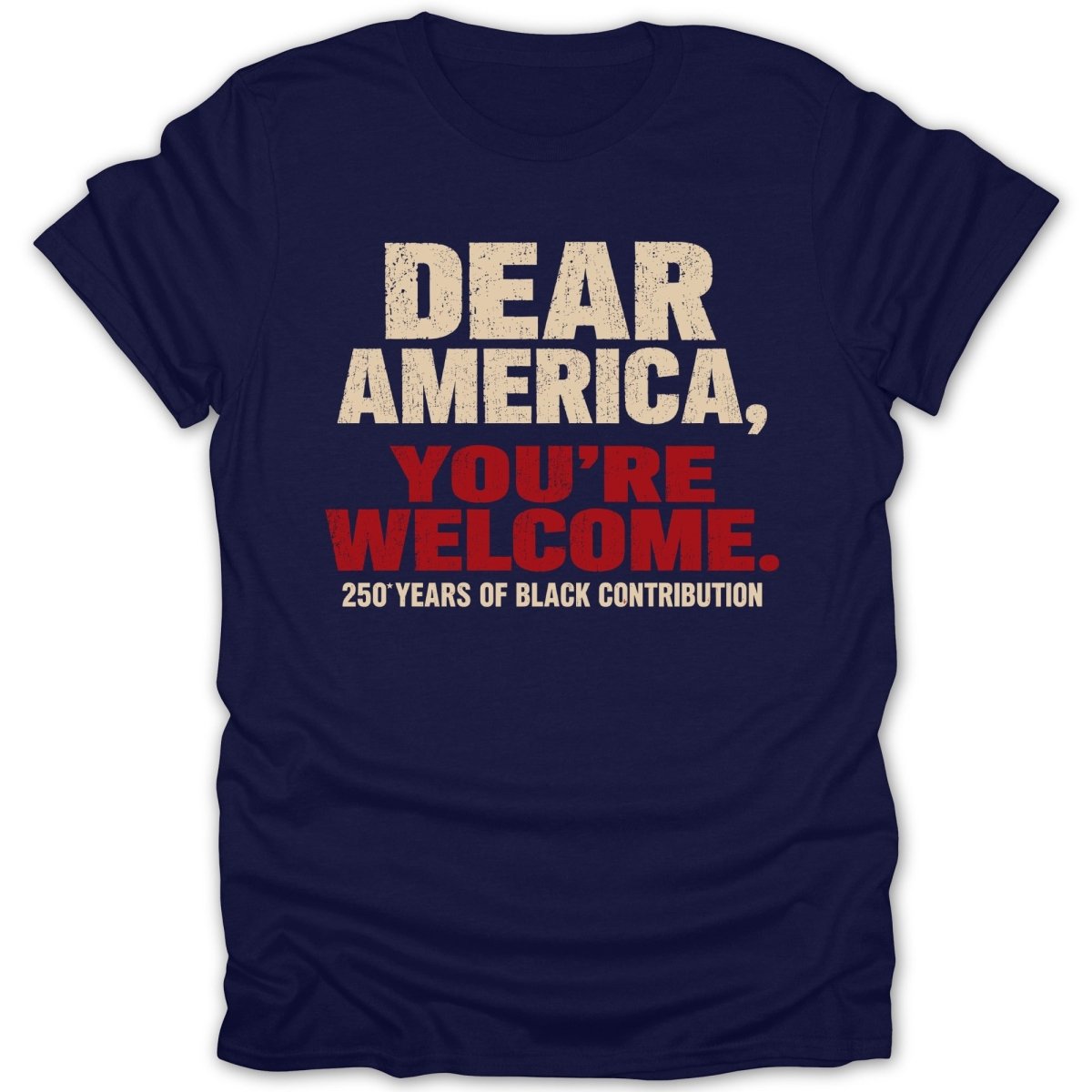 Navy t-shirt with white and red text "Dear America, You're Welcome. 250 Years of Black Contribution."