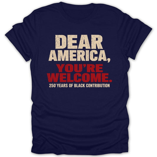 Navy t-shirt with white and red text "Dear America, You're Welcome. 250 Years of Black Contribution."
