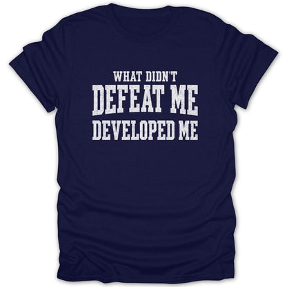 Navy t-shirt with white distressed text that reads "WHAT DIDN'T DEFEAT ME DEVELOPED ME".