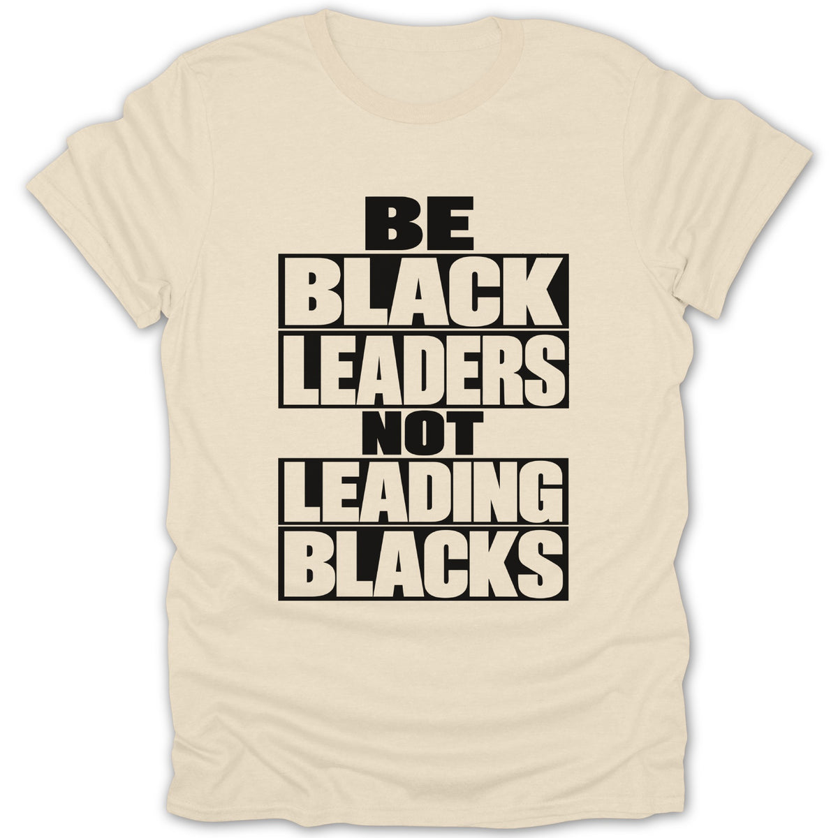 Be Black Leaders Not Leading Blacks text on a cream t-shirt.