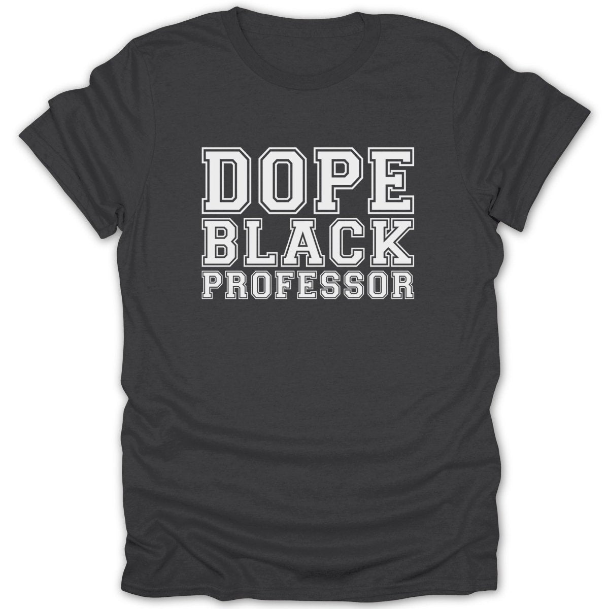 Dark grey t-shirt with white text that reads "Dope Black Professor."