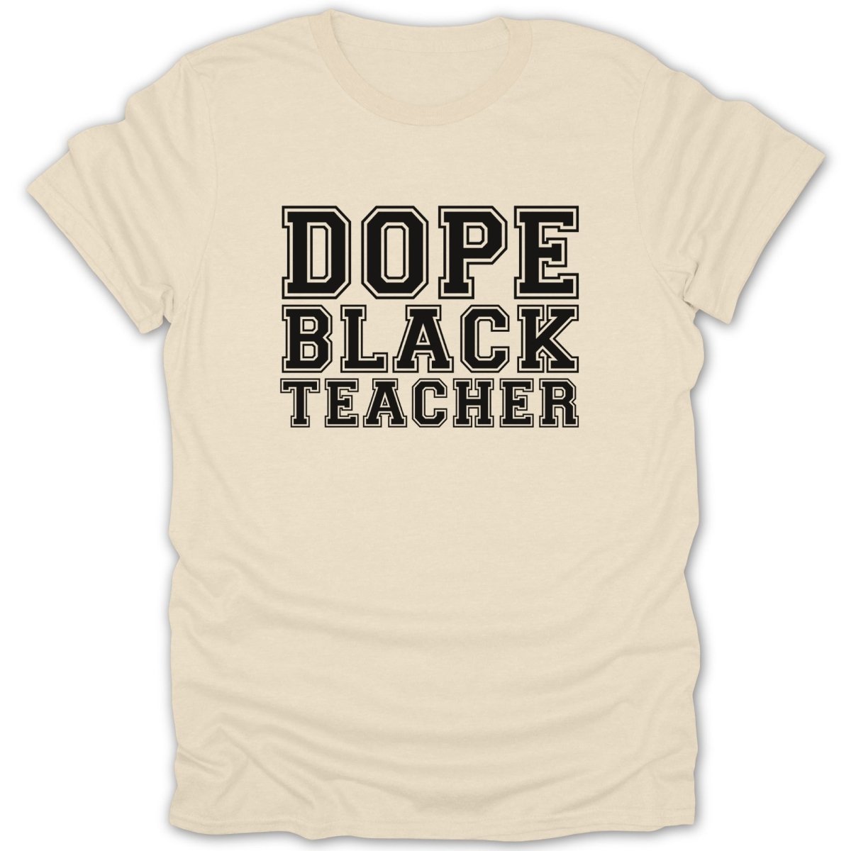 Cream t-shirt with black text reading "DOPE BLACK TEACHER" in collegiate font.