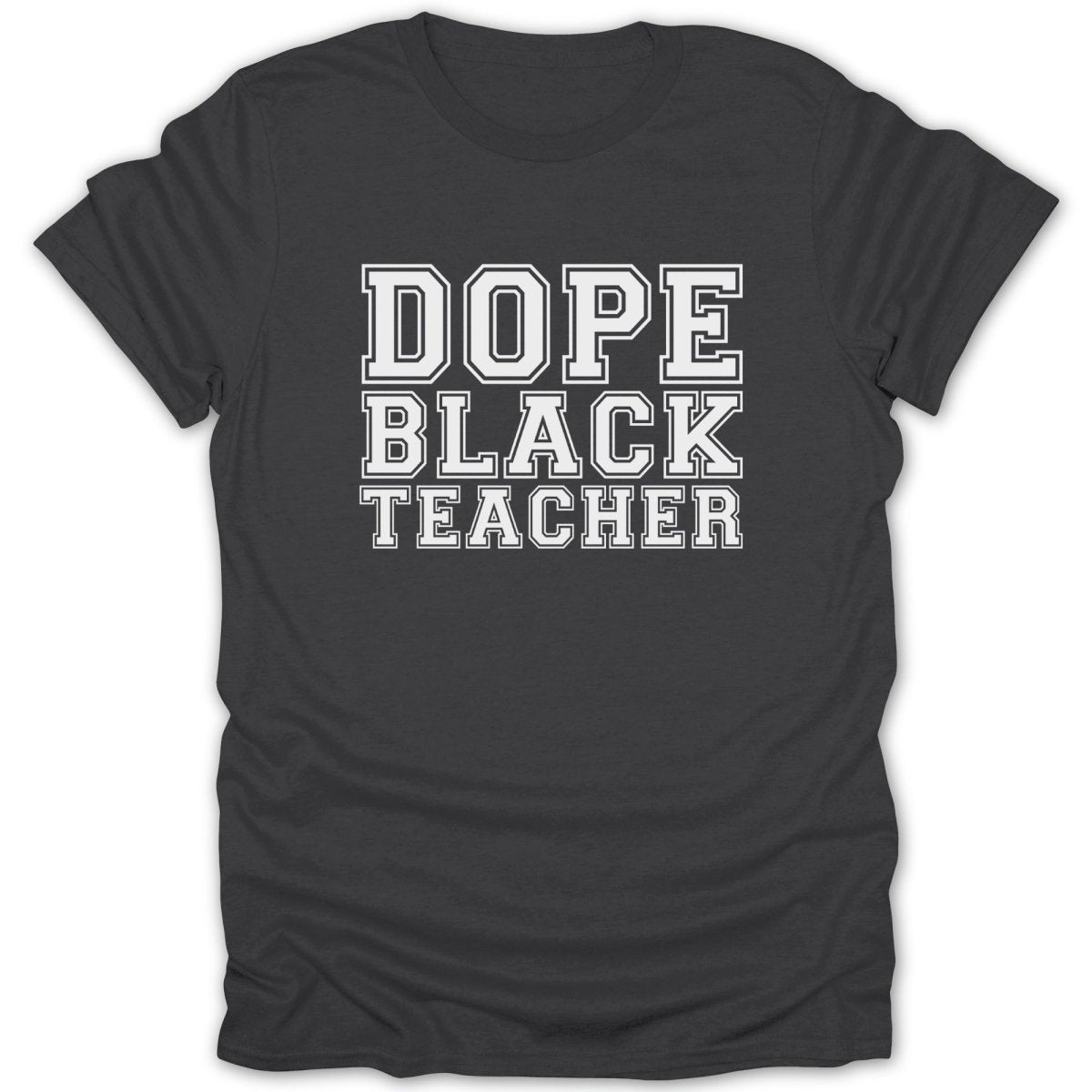Dark grey t-shirt with "DOPE BLACK TEACHER" text in white collegiate font.