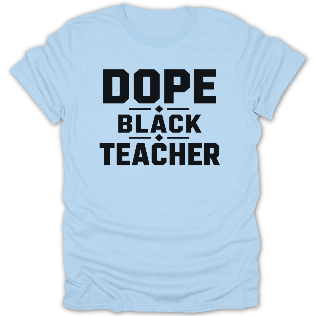 Light blue t-shirt with black text "DOPE BLACK TEACHER".