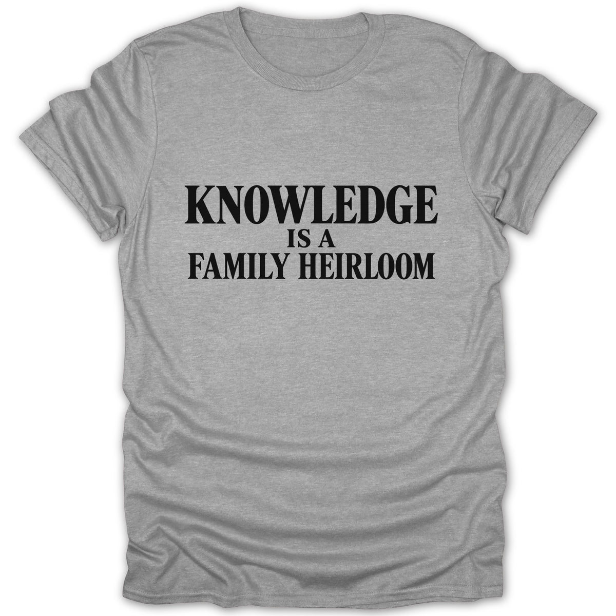 A grey t-shirt featuring the black text Knowledge Is A Family Heirloom across the chest.